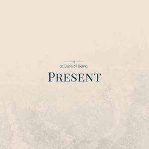 31 Days of being present